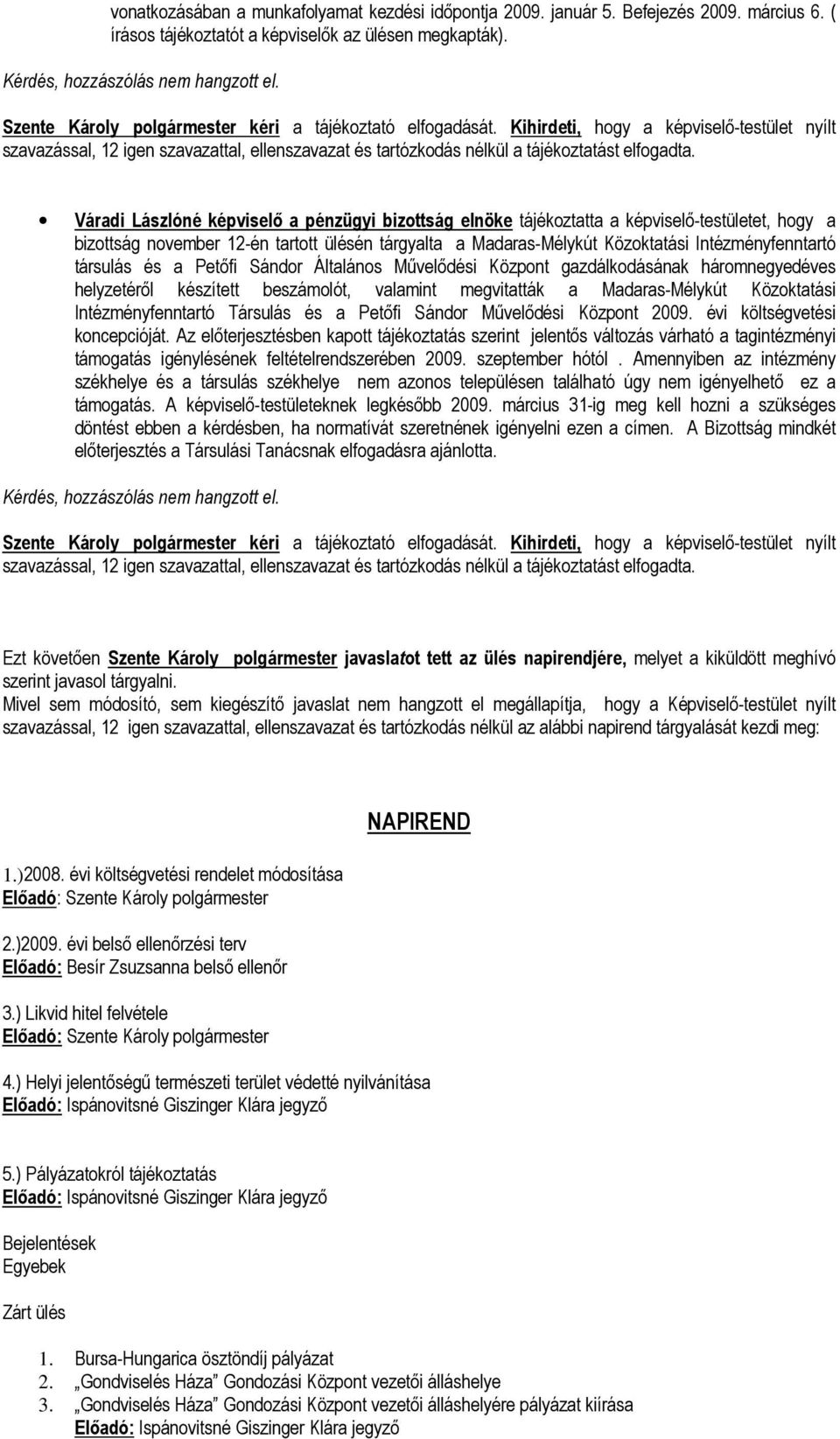 Váradi Lászlóné képviselő a pénzügyi bizottság elnöke tájékoztatta a képviselő-testületet, hogy a bizottság november 12-én tartott ülésén tárgyalta a Madaras-Mélykút Közoktatási Intézményfenntartó