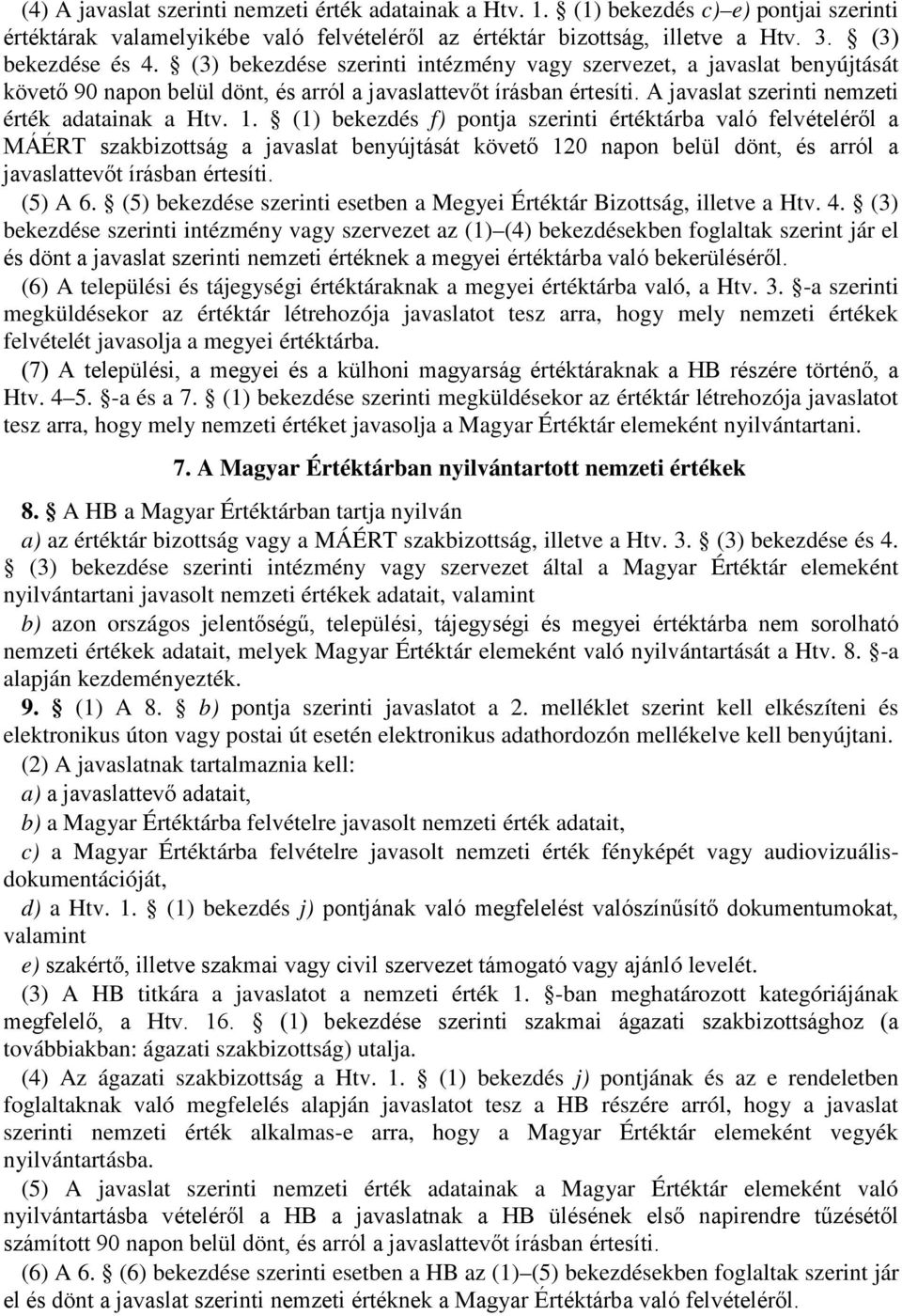 (1) bekezdés f) pontja szerinti értéktárba való felvételéről a MÁÉRT szakbizottság a javaslat benyújtását követő 120 napon belül dönt, és arról a javaslattevőt írásban értesíti. (5) A 6.