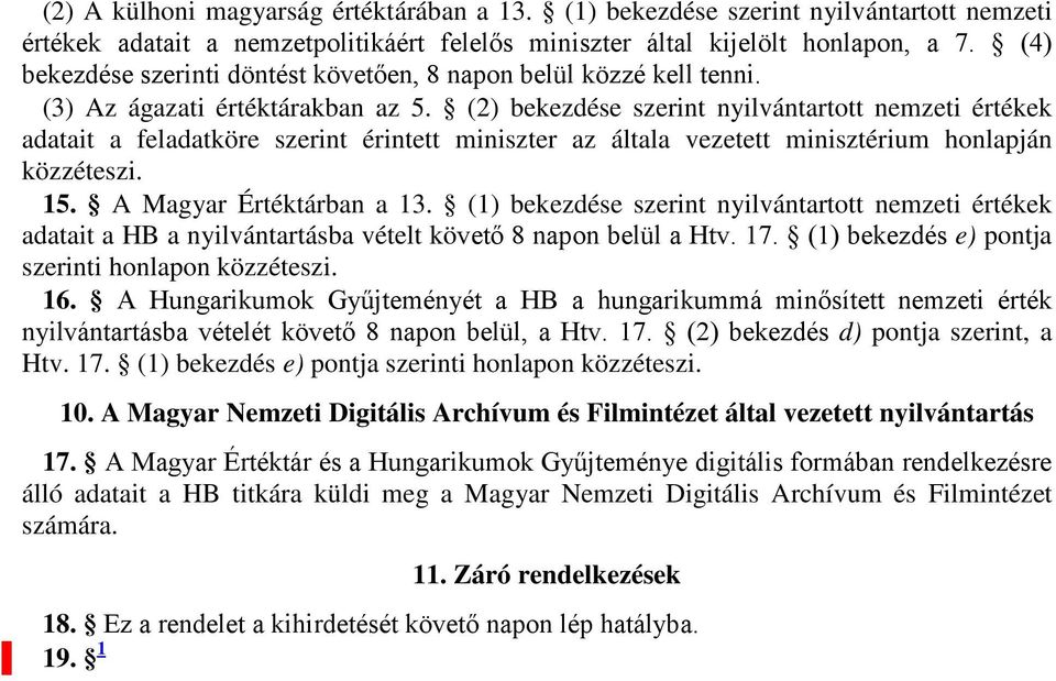 (2) bekezdése szerint nyilvántartott nemzeti értékek adatait a feladatköre szerint érintett miniszter az általa vezetett minisztérium honlapján közzéteszi. 15. A Magyar Értéktárban a 13.