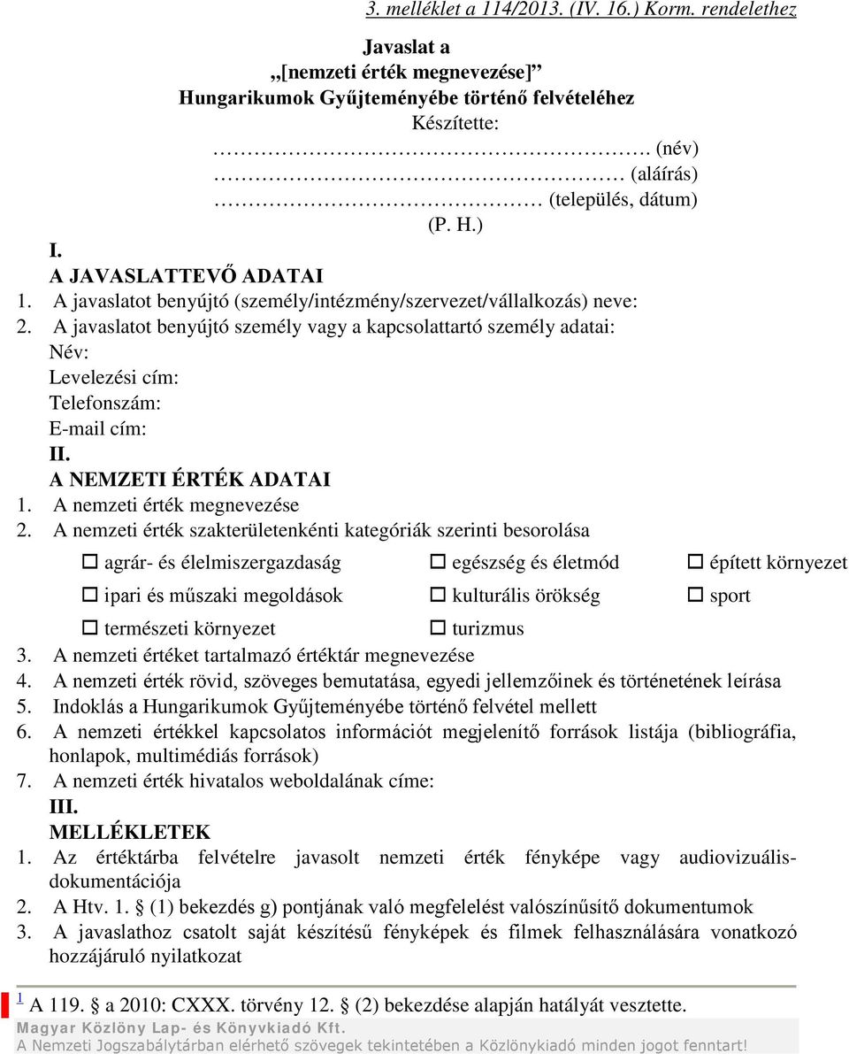 A javaslatot benyújtó személy vagy a kapcsolattartó személy adatai: Név: Levelezési cím: Telefonszám: E-mail cím: II. A NEMZETI ÉRTÉK ADATAI 1. A nemzeti érték megnevezése 2.