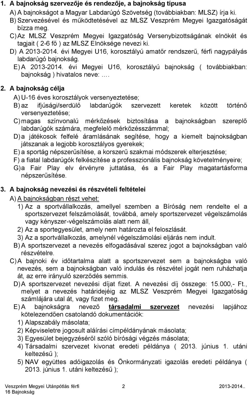 C) Az MLSZ Veszprém Megyei Igazgatóság Versenybizottságának elnökét és tagjait ( 2-6 fő ) az MLSZ Elnöksége nevezi ki. D) A 2013-2014.