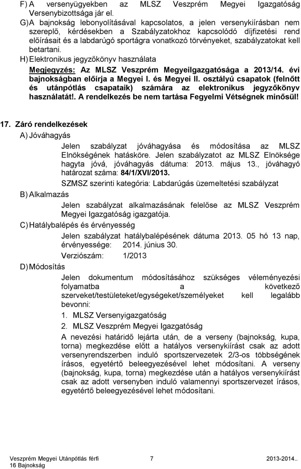 törvényeket, szabályzatokat kell betartani. H) Elektronikus jegyzőkönyv használata Megjegyzés: Az MLSZ Veszprém MegyeiIgazgatósága a 2013/14. évi bajnokságban előírja a Megyei I. és Megyei II.