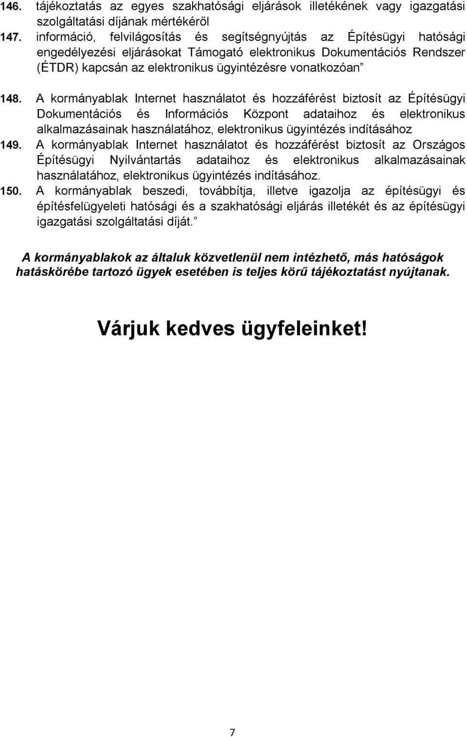 A kormányablak Internet használatot és hozzáférést biztosít az Építésügyi Dokumentációs és Információs Központ adataihoz és elektronikus alkalmazásainak használatához, elektronikus ügyintézés