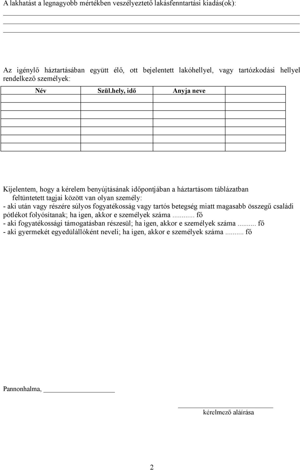 hely, idő Anyja neve Kijelentem, hogy a kérelem benyújtásának időpontjában a háztartásom táblázatban feltüntetett tagjai között van olyan személy: - aki után vagy részére