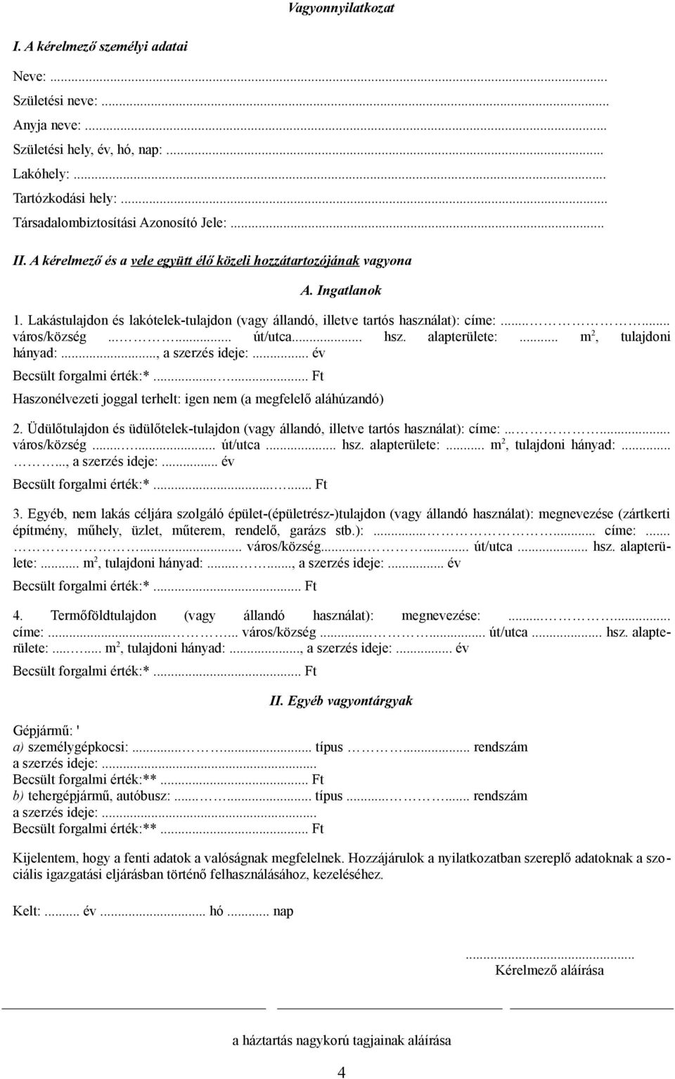 ..... út/utca... hsz. alapterülete:... m 2, tulajdoni hányad:..., a szerzés ideje:... év Becsült forgalmi érték:*...... Ft Haszonélvezeti joggal terhelt: igen nem (a megfelelő aláhúzandó) 2.