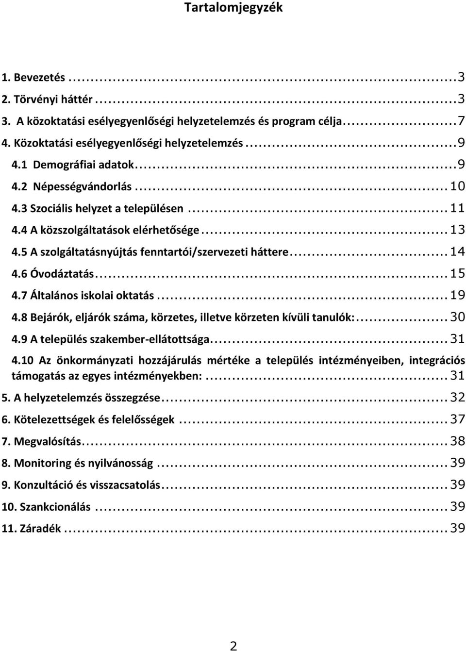 .. 14 4.6 Óvodáztatás... 15 4.7 Általános iskolai oktatás... 19 4.8 Bejárók, eljárók száma, körzetes, illetve körzeten kívüli tanulók:... 30 4.9 A település szakember-ellátottsága... 31 4.