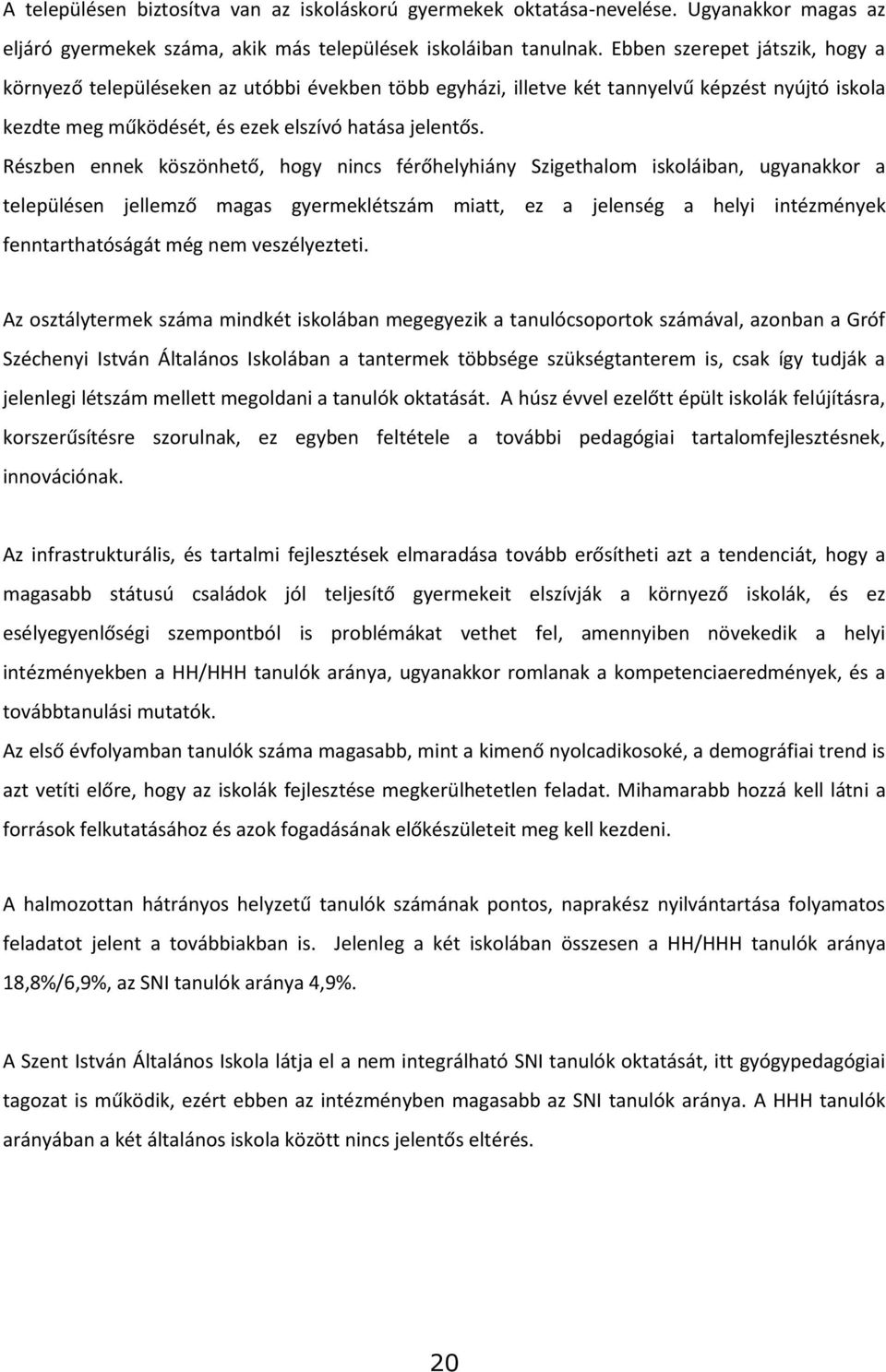 Részben ennek köszönhető, hogy nincs férőhelyhiány Szigethalom iskoláiban, ugyanakkor a településen jellemző magas gyermeklétszám miatt, ez a jelenség a helyi intézmények fenntarthatóságát még nem
