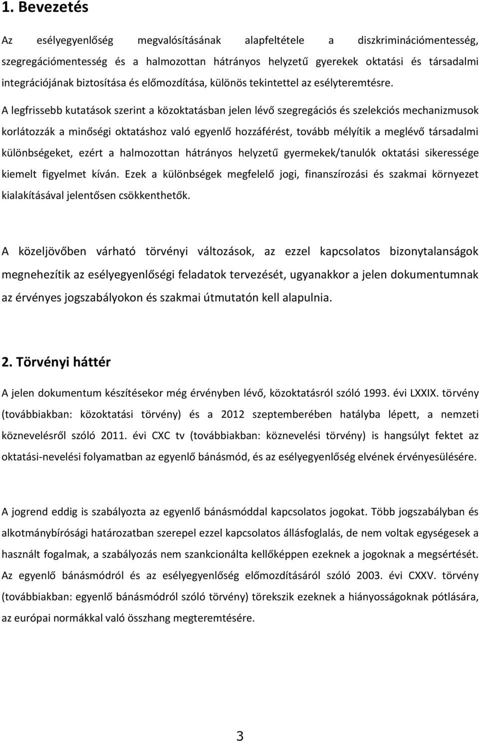 A legfrissebb kutatások szerint a közoktatásban jelen lévő szegregációs és szelekciós mechanizmusok korlátozzák a minőségi oktatáshoz való egyenlő hozzáférést, tovább mélyítik a meglévő társadalmi