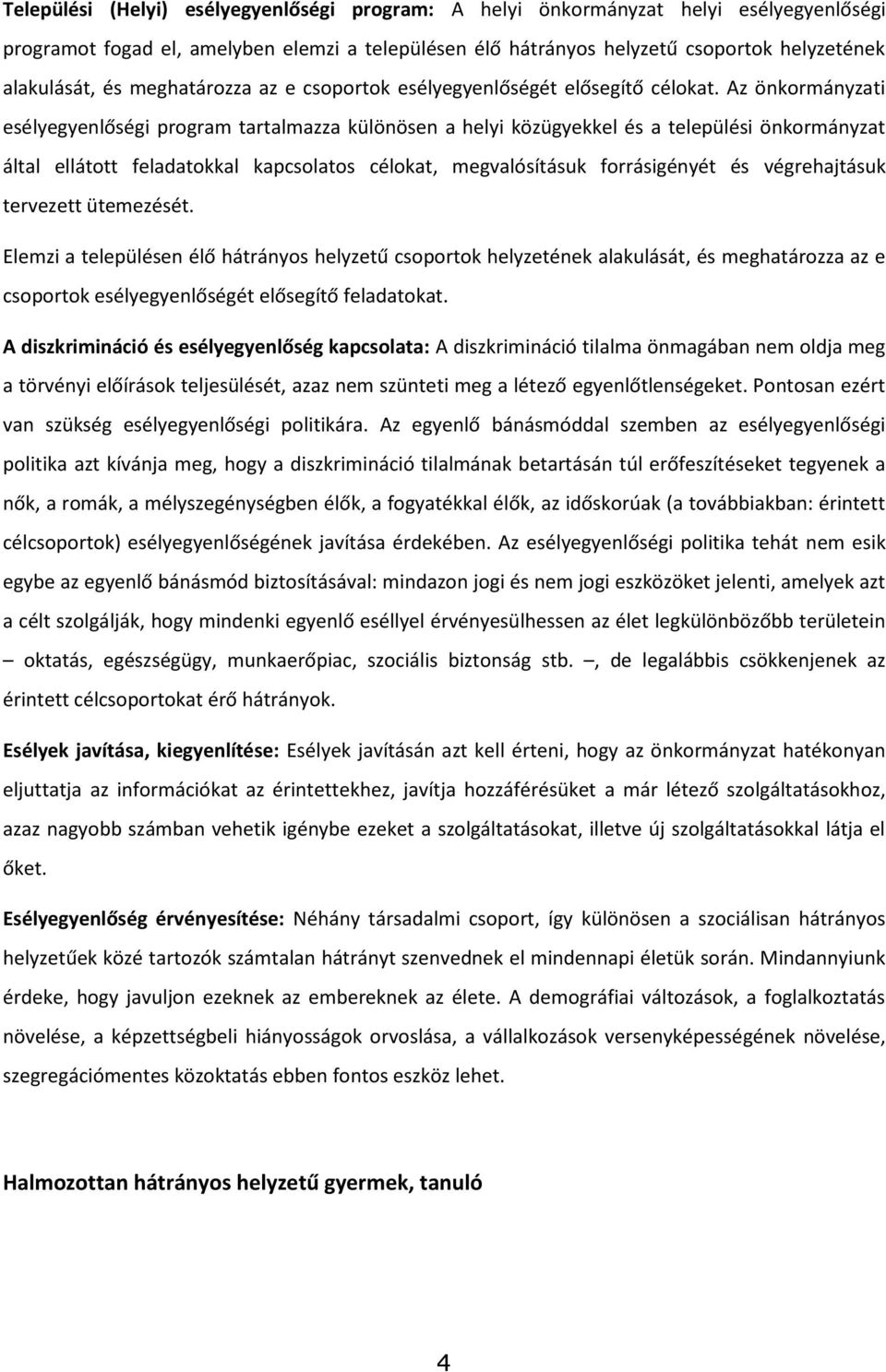Az önkormányzati esélyegyenlőségi program tartalmazza különösen a helyi közügyekkel és a települési önkormányzat által ellátott feladatokkal kapcsolatos célokat, megvalósításuk forrásigényét és