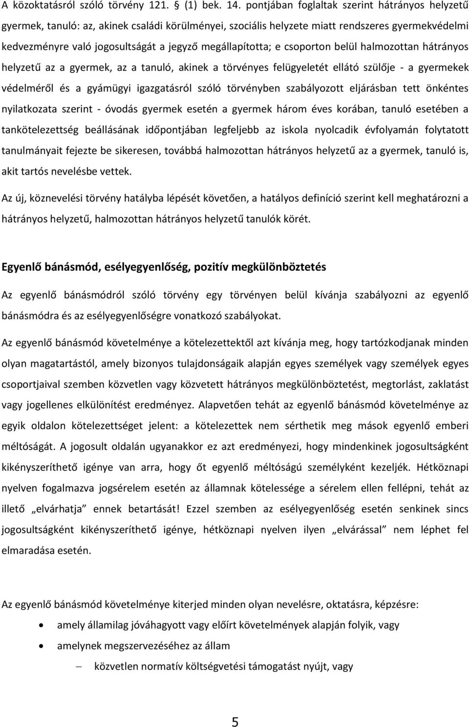 megállapította; e csoporton belül halmozottan hátrányos helyzetű az a gyermek, az a tanuló, akinek a törvényes felügyeletét ellátó szülője - a gyermekek védelméről és a gyámügyi igazgatásról szóló