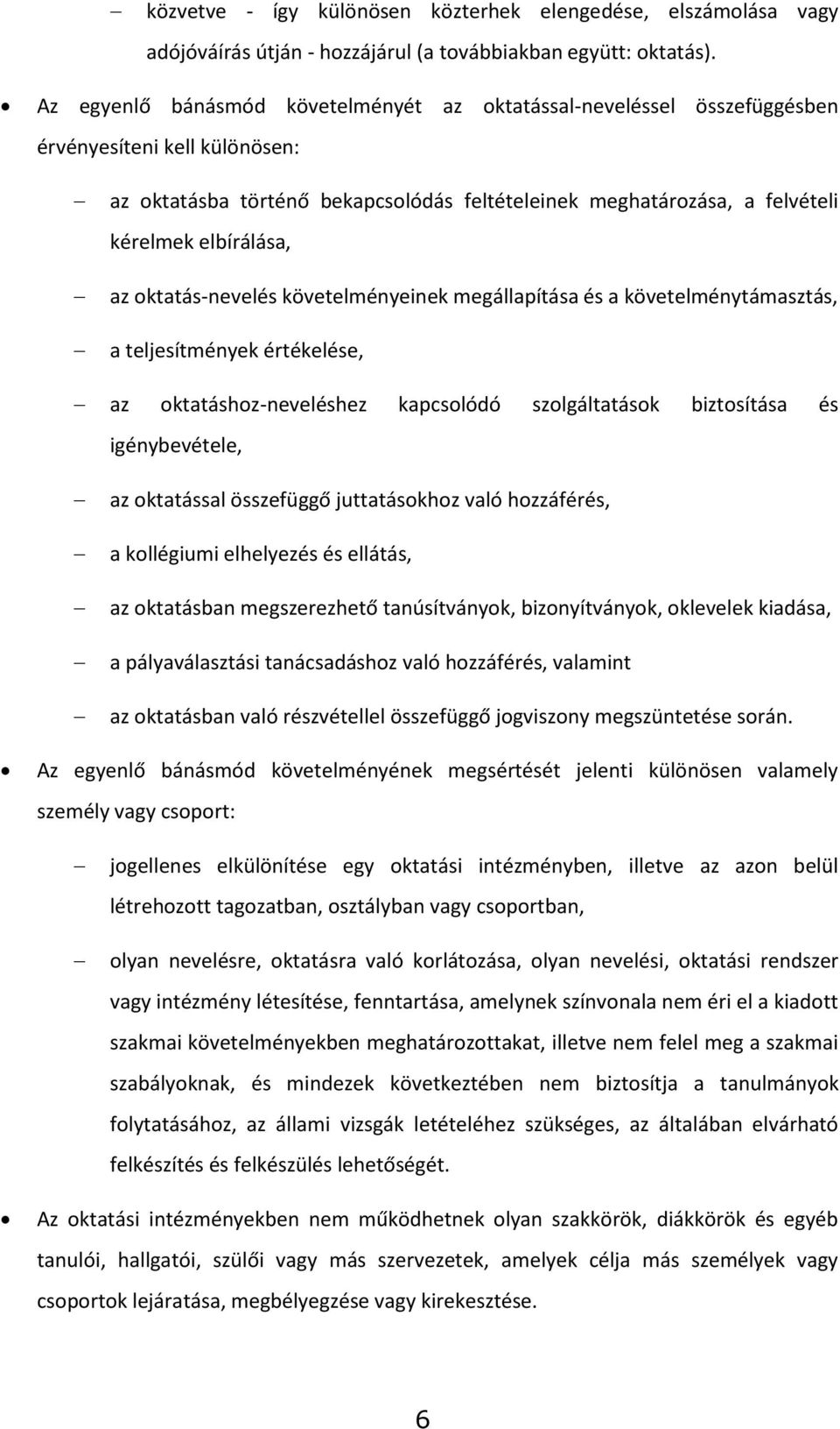 elbírálása, az oktatás-nevelés követelményeinek megállapítása és a követelménytámasztás, a teljesítmények értékelése, az oktatáshoz-neveléshez kapcsolódó szolgáltatások biztosítása és igénybevétele,