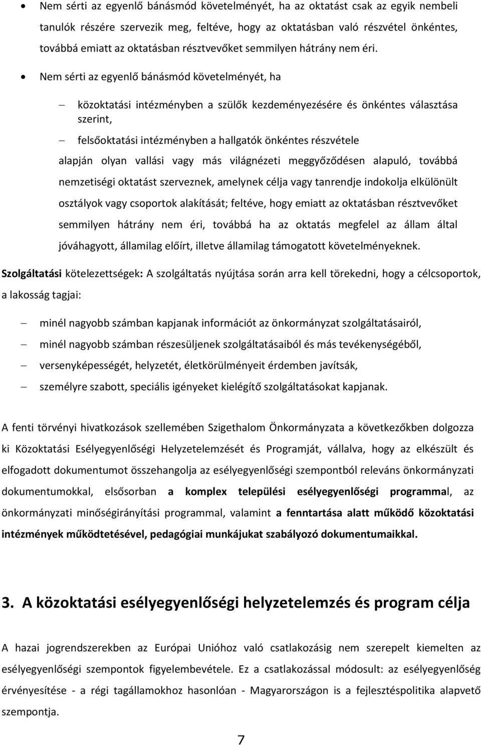 Nem sérti az egyenlő bánásmód követelményét, ha közoktatási intézményben a szülők kezdeményezésére és önkéntes választása szerint, felsőoktatási intézményben a hallgatók önkéntes részvétele alapján