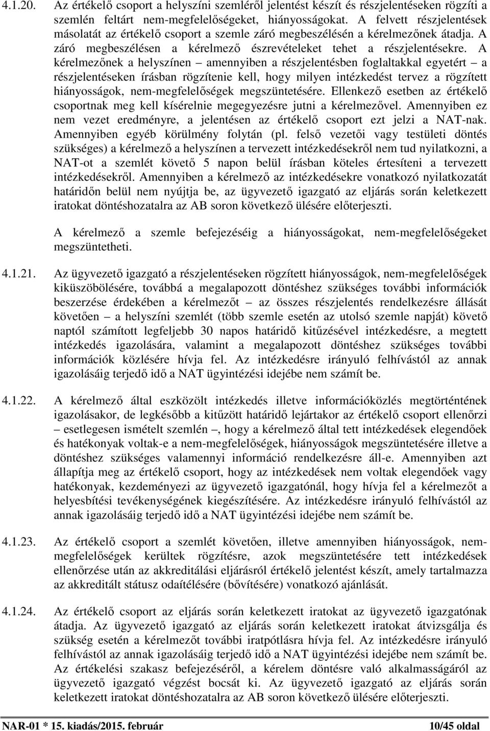 A kérelmezőnek a helyszínen amennyiben a részjelentésben foglaltakkal egyetért a részjelentéseken írásban rögzítenie kell, hogy milyen intézkedést tervez a rögzített hiányosságok, nem-megfelelőségek