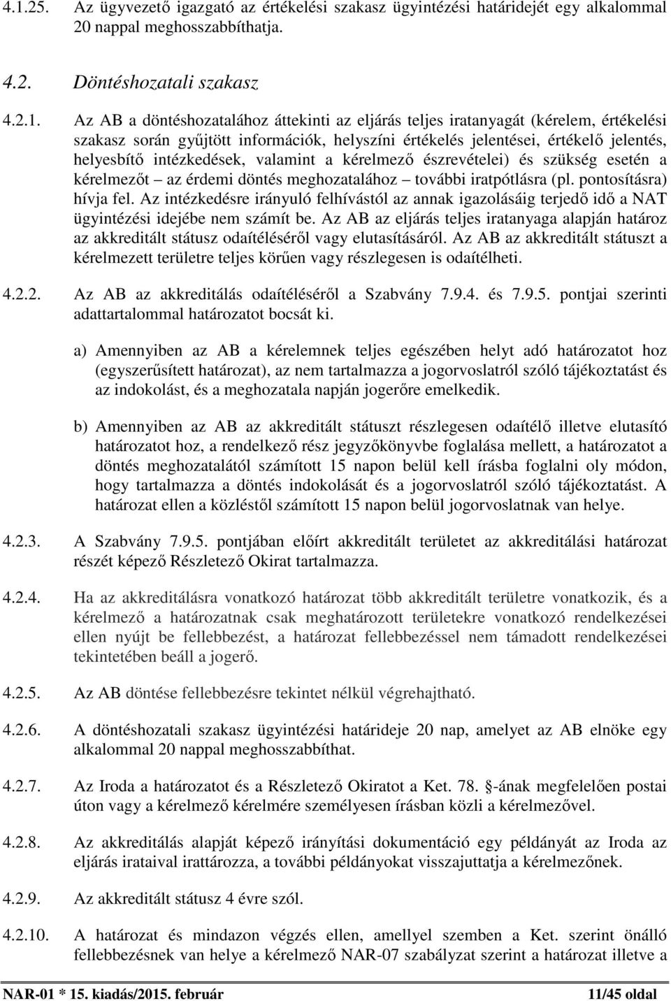 szükség esetén a kérelmezőt az érdemi döntés meghozatalához további iratpótlásra (pl. pontosításra) hívja fel.