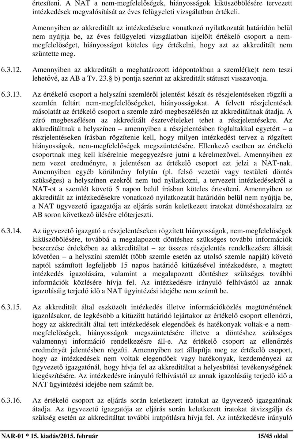 köteles úgy értékelni, hogy azt az akkreditált nem szüntette meg. 6.3.12. Amennyiben az akkreditált a meghatározott időpontokban a szemlé(ke)t nem teszi lehetővé, az AB a Tv. 23.