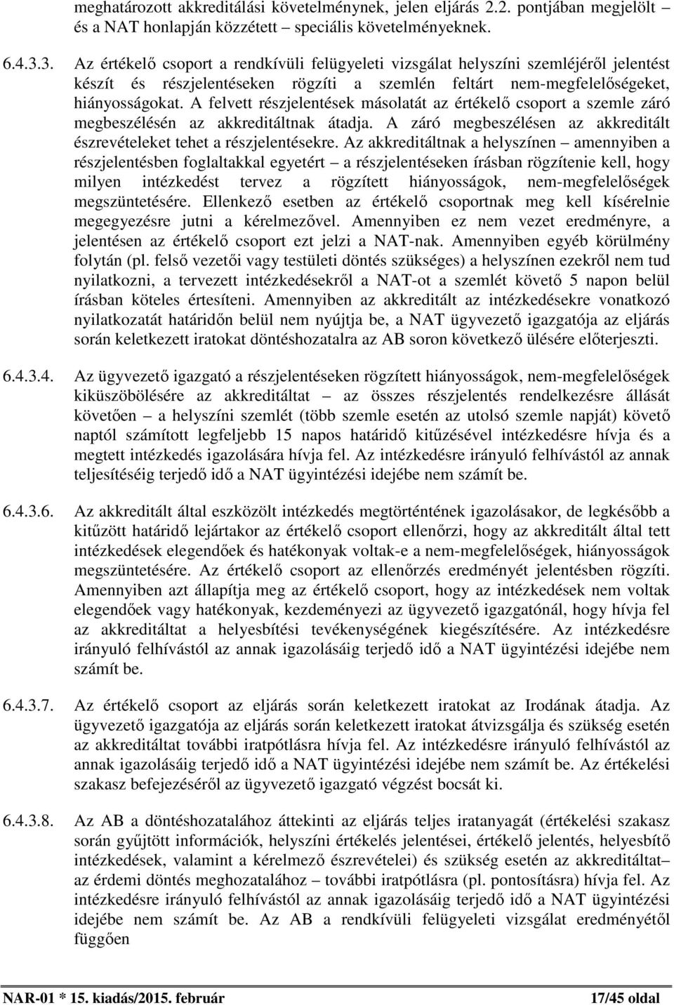 A felvett részjelentések másolatát az értékelő csoport a szemle záró megbeszélésén az akkreditáltnak átadja. A záró megbeszélésen az akkreditált észrevételeket tehet a részjelentésekre.
