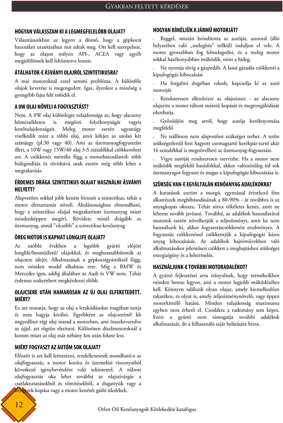 A különféle olajok keverése is megengedett. Igaz, ilyenkor a minőség a gyengébb fajta felé tolódik el. A 0W OLAJ NÖVELI A FOGYASZTÁST? Nem.