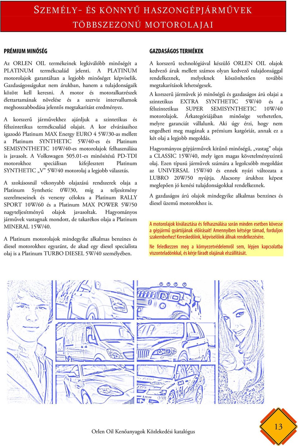 A motor és motoralkatrészek élettartamának növelése és a szerviz intervallumok meghosszabbodása jelentős megtakarítást eredményez.
