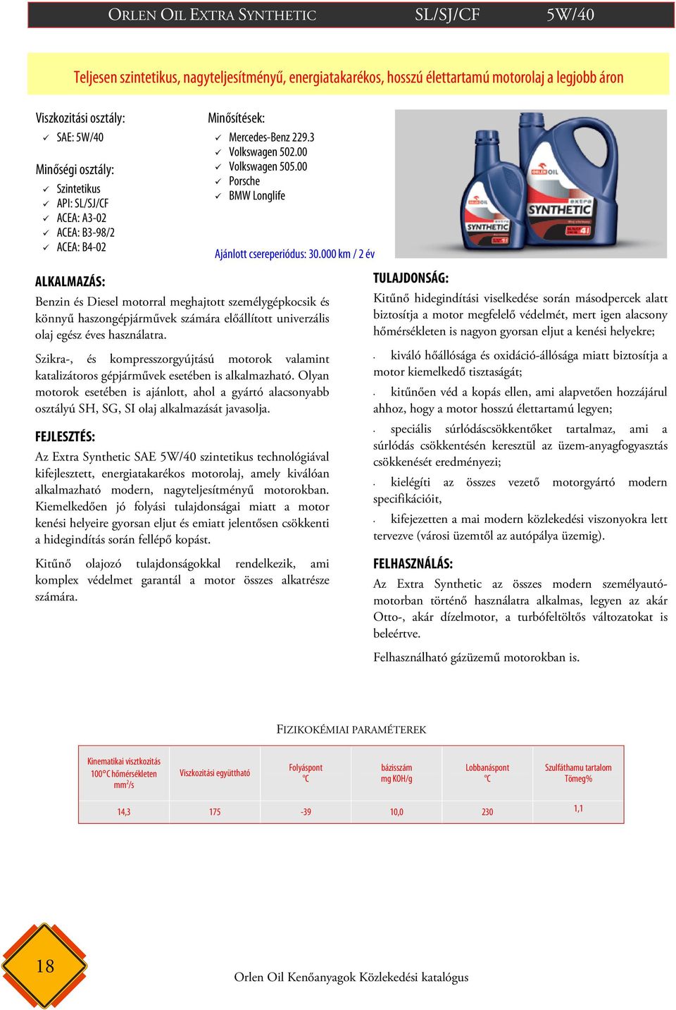 Szikra-, és kompresszorgyújtású motorok valamint katalizátoros gépjárművek esetében is alkalmazható.