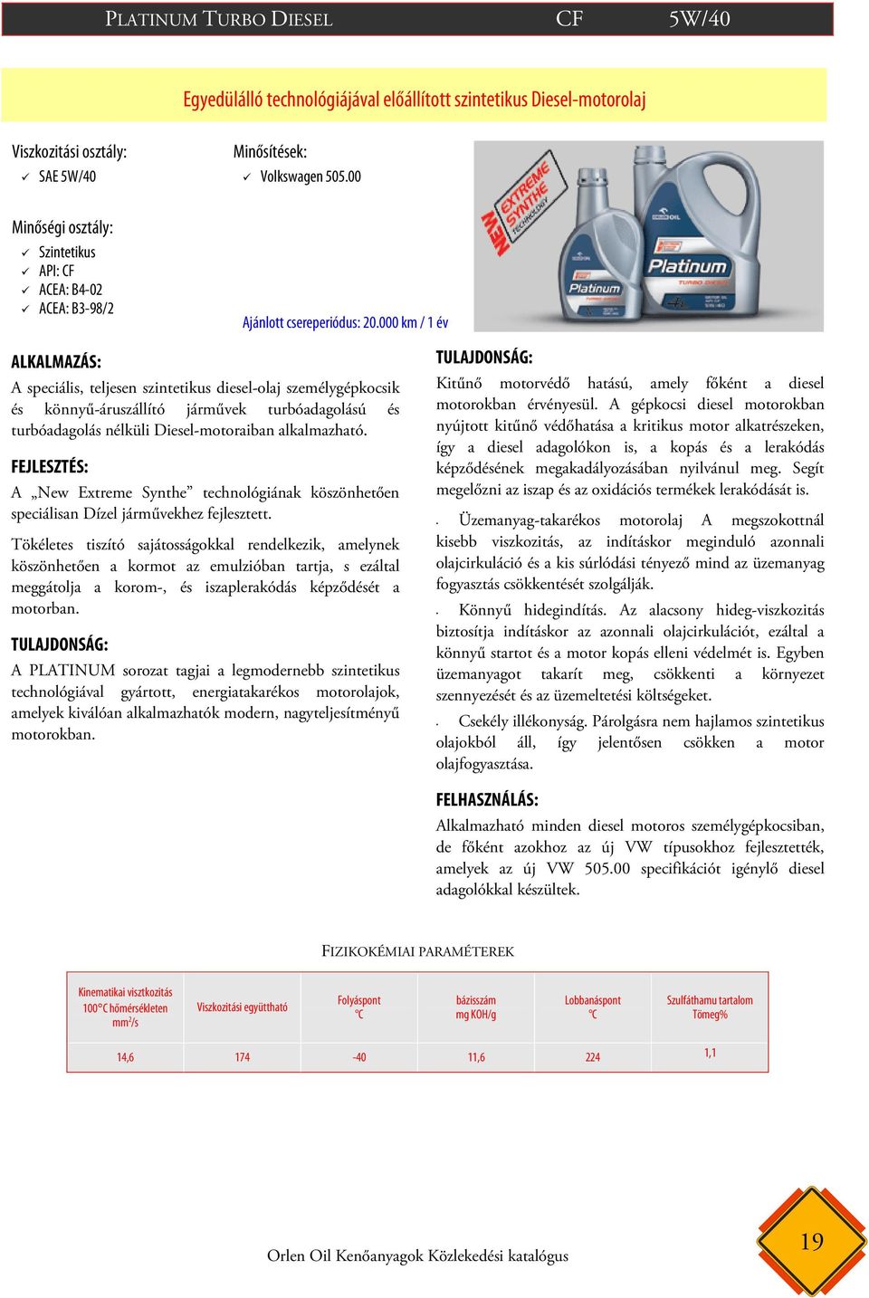 Diesel-motoraiban alkalmazható. A New Extreme Synthe technológiának köszönhetően speciálisan Dízel járművekhez fejlesztett.