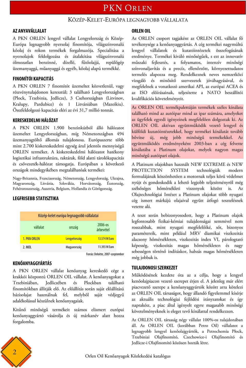 FINOMÍTÓI KAPACITÁS A PKN ORLEN 7 finomítót üzemeltet közvetlenül, vagy részvénytulajdonon keresztül; 3 található Lengyelországban (Plock, Trzebinia, Jedlicze), 3 Csehországban (Litvinov, Kralupy,