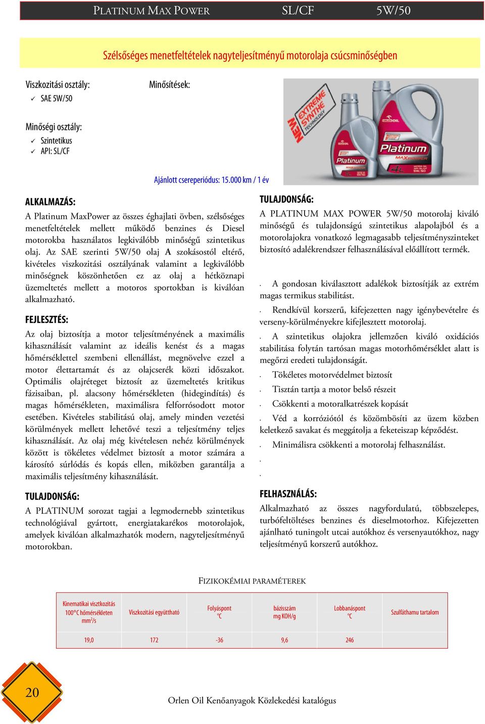 Az SAE szerinti 5W/50 olaj A szokásostól eltérő, kivételes viszkozitási osztályának valamint a legkiválóbb minőségnek köszönhetően ez az olaj a hétköznapi üzemeltetés mellett a motoros sportokban is