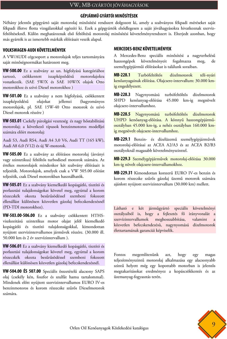 Elterjedt azonban, hogy más gyártók is az ismertebb márkák előírásait veszik alapul.