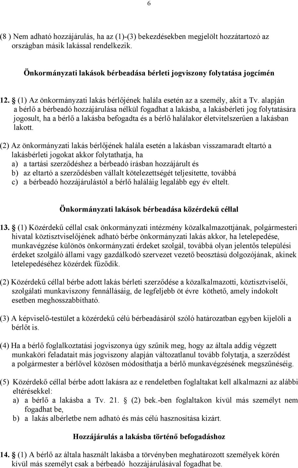 alapján a bérlő a bérbeadó hozzájárulása nélkül fogadhat a lakásba, a lakásbérleti jog folytatására jogosult, ha a bérlő a lakásba befogadta és a bérlő halálakor életvitelszerűen a lakásban lakott.