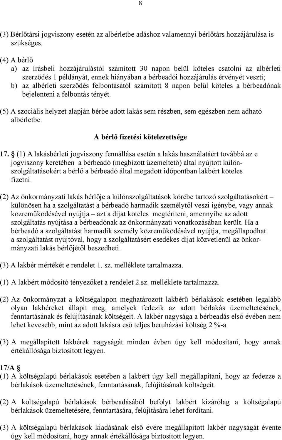 szerződés felbontásától számított 8 napon belül köteles a bérbeadónak bejelenteni a felbontás tényét. (5) A szociális helyzet alapján bérbe adott lakás sem részben, sem egészben nem adható albérletbe.