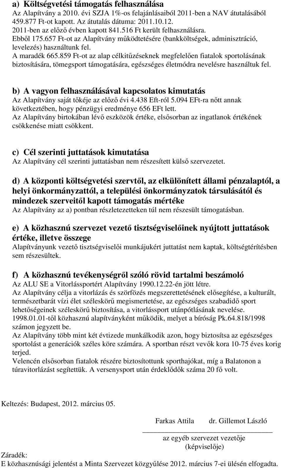 859 Ft-ot az alap célkitűzéseknek megfelelően fiatalok sportolásának biztosítására, tömegsport támogatására, egészséges életmódra nevelésre használtuk fel.