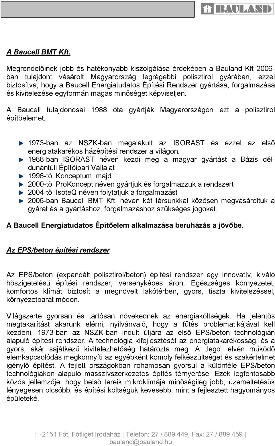 Építési Rendszer gyártása, forgalmazása és kivitelezése egyformán magas minőséget képviseljen. A Baucell tulajdonosai 1988 óta gyártják Magyarországon ezt a polisztirol építőelemet.