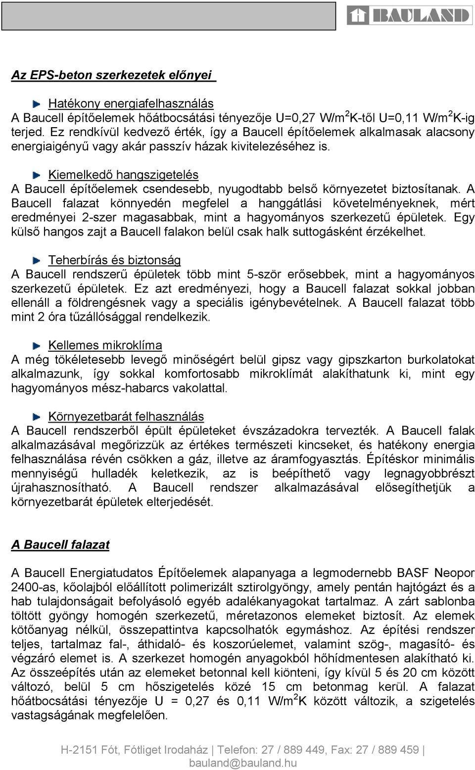 Kiemelkedő hangszigetelés A Baucell építőelemek csendesebb, nyugodtabb belső környezetet biztosítanak.