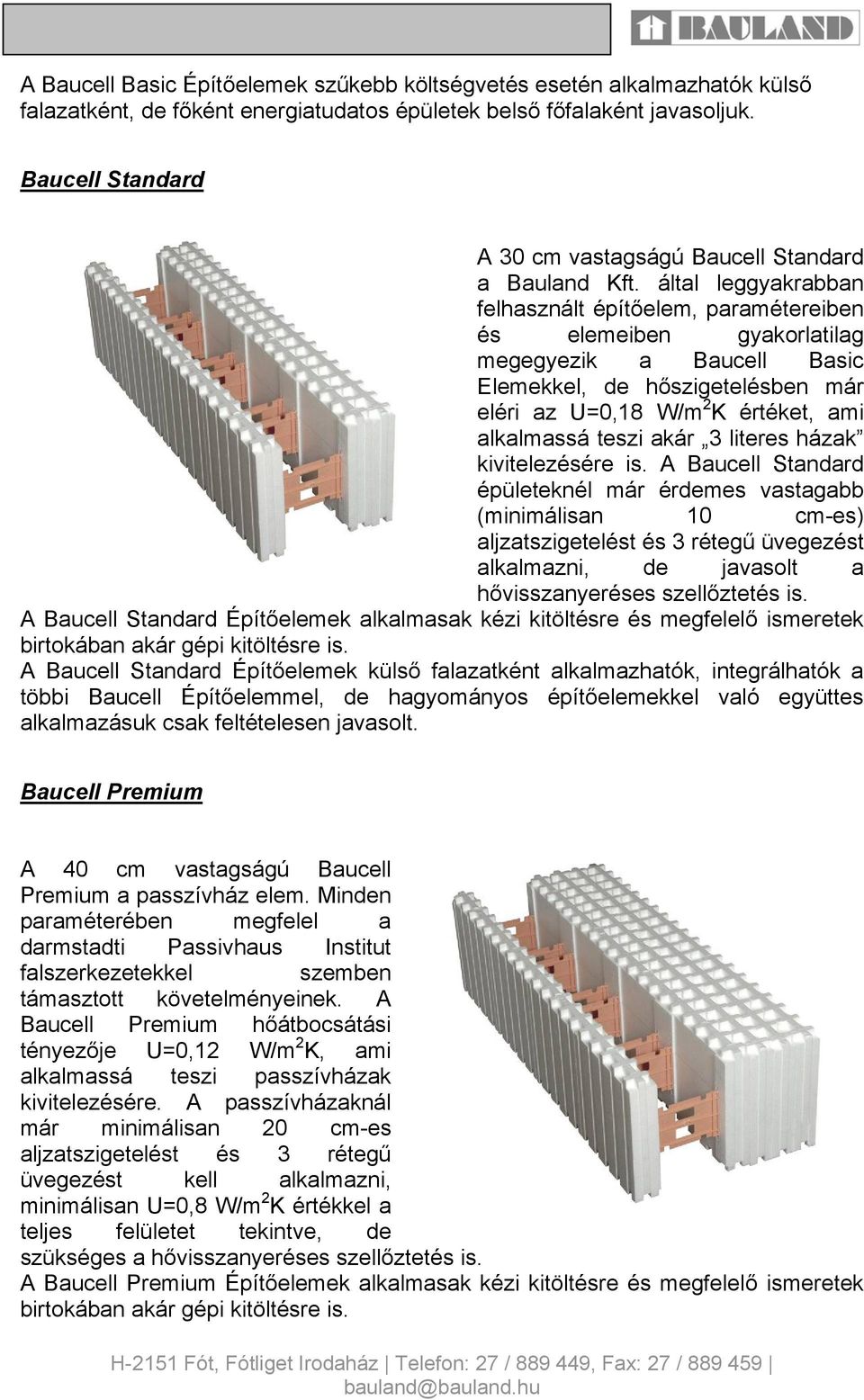 által leggyakrabban felhasznált építőelem, paramétereiben és elemeiben gyakorlatilag megegyezik a Baucell Basic Elemekkel, de hőszigetelésben már eléri az U=0,18 W/m 2 K értéket, ami alkalmassá teszi