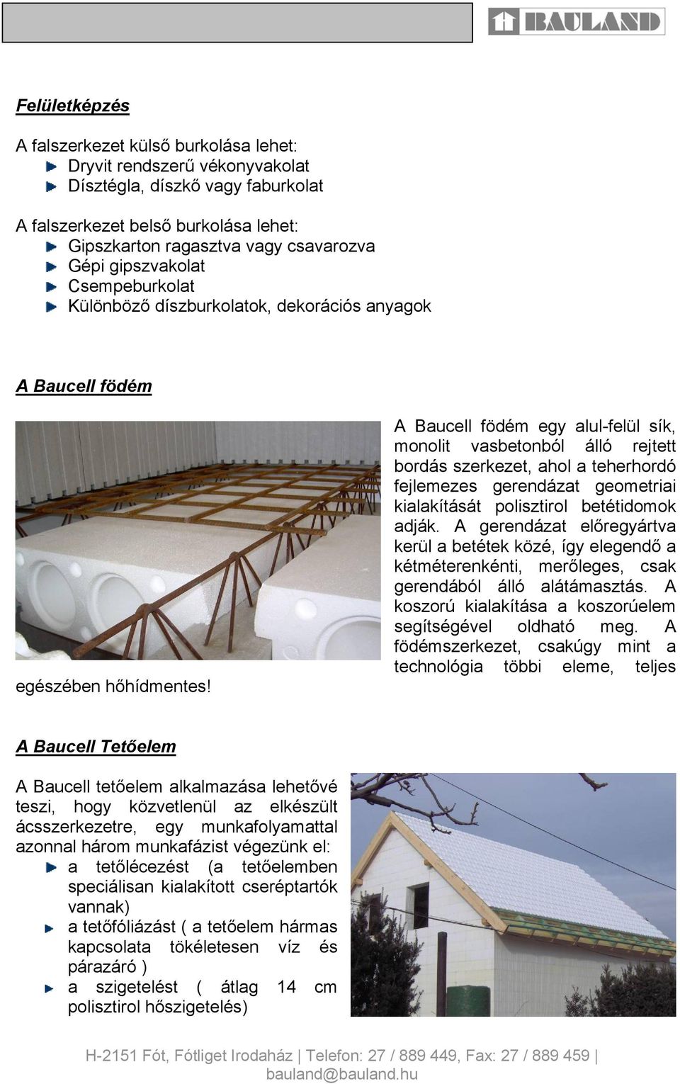 A Baucell födém egy alul-felül sík, monolit vasbetonból álló rejtett bordás szerkezet, ahol a teherhordó fejlemezes gerendázat geometriai kialakítását polisztirol betétidomok adják.