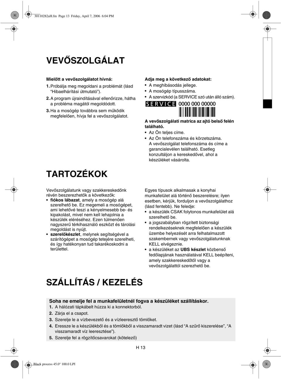 A vevőszolgálati matrica az ajtó belső felén található. Az Ön teljes címe. Az Ön telefonszáma és körzetszáma. A vevőszolgálat telefonszáma és címe a garancialevélen található.