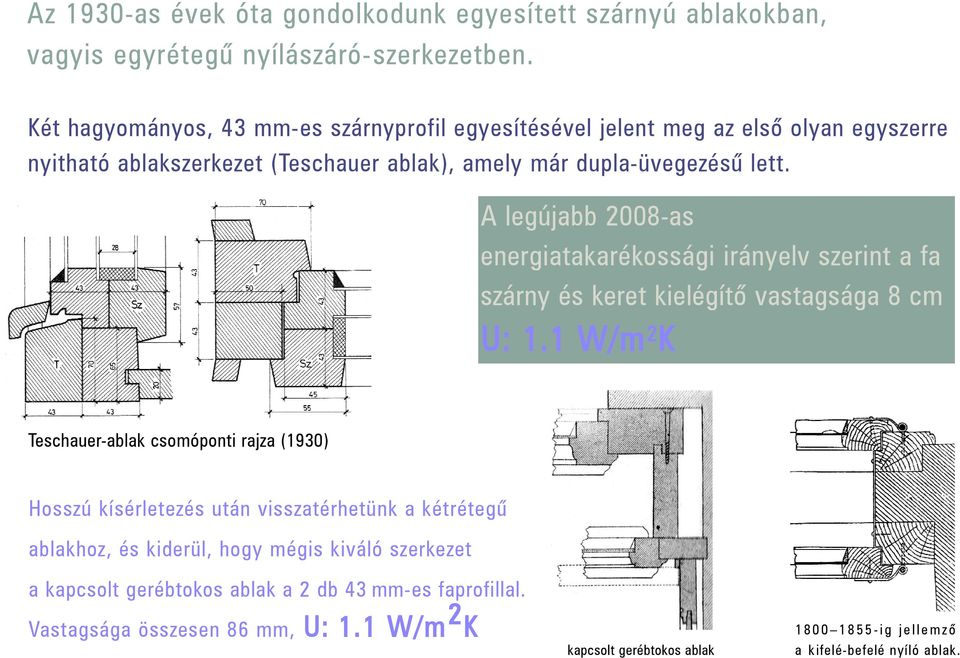 A legújabb 2008-as energiatakarékossági irányelv szerint a fa szárny és keret kielégítõ vastagsága 8 cm U: 1.