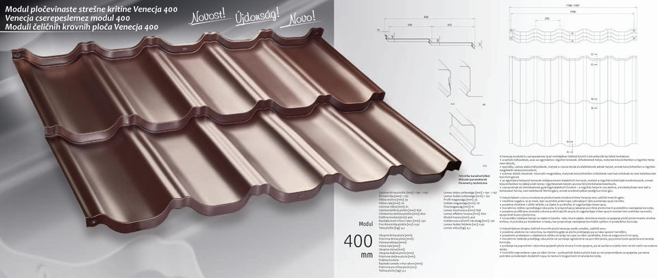 Modul 400 mm Celotna širina plošče [mm]: 1 190-1 197 Širina kritja [mm]: 1 150 Višina motiva [mm]: 35 Višina vala [mm]: 26 Celotna višina [mm]: 61 Celotna dolžina plošče [mm]: 836 Učinkovita dolžina