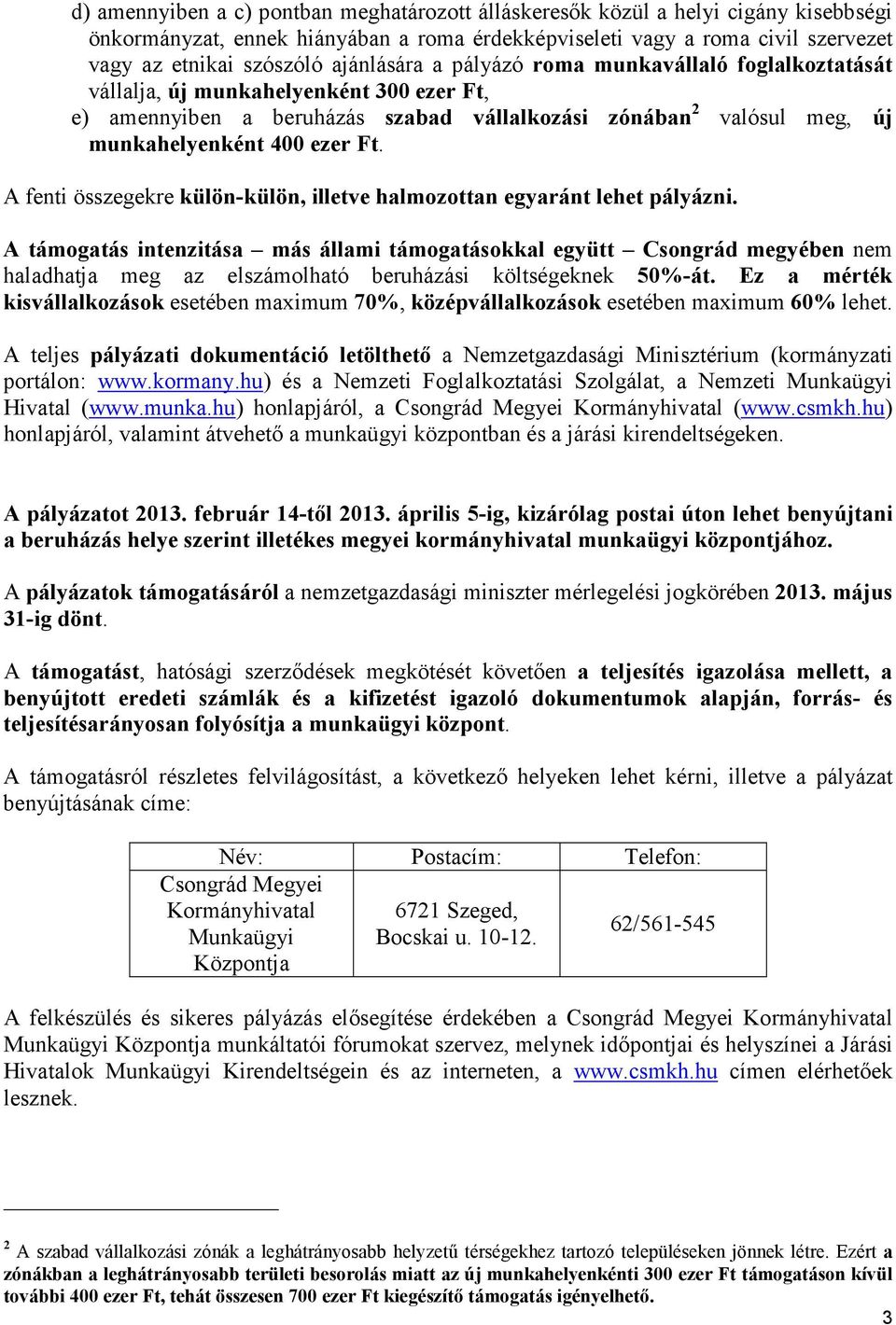 A fenti összegekre külön-külön, illetve halmozottan egyaránt lehet pályázni.