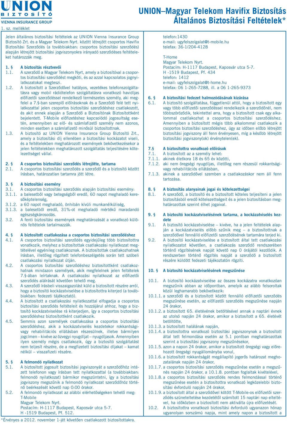 meg. 1. A biztosítás résztvevői 1.1. A szerződő a Magyar Telekom Nyrt, amely a biztosítóval a csoportos biztosítási szerződést megköti, és az azzal kapcsolatos jognyilatkozatokat megteszi. 1.2.