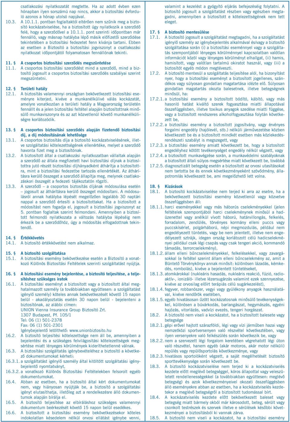 Ebben az esetben a Biztosító a biztosítási jogviszonyt a csatlakozási nyilatkozat időpontjától folyamatosan fennállónak tekinti. 11