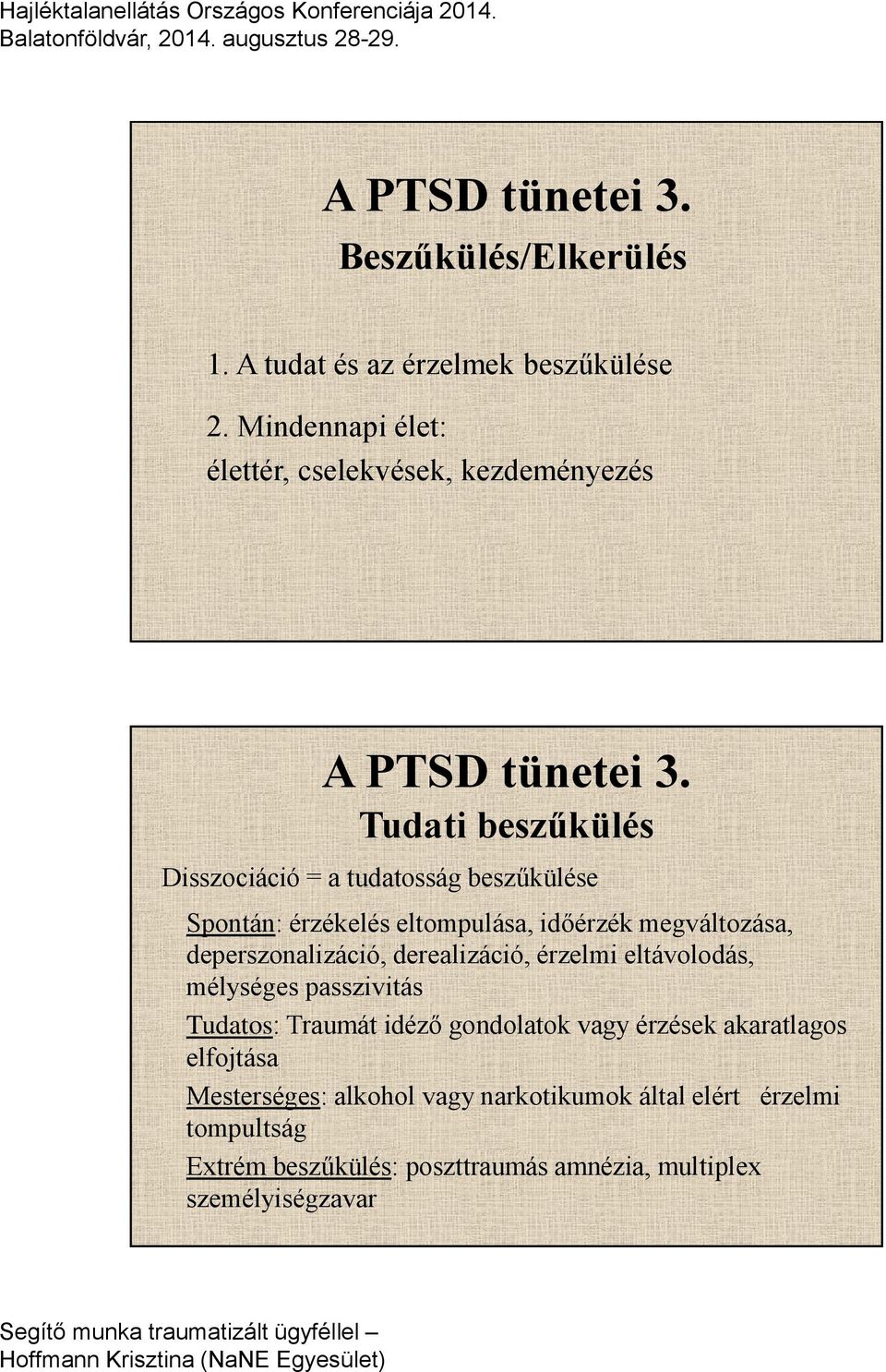 Tudati beszűkülés Disszociáció = a tudatosság beszűkülése Spontán: érzékelés eltompulása, időérzék megváltozása, deperszonalizáció, derealizáció,