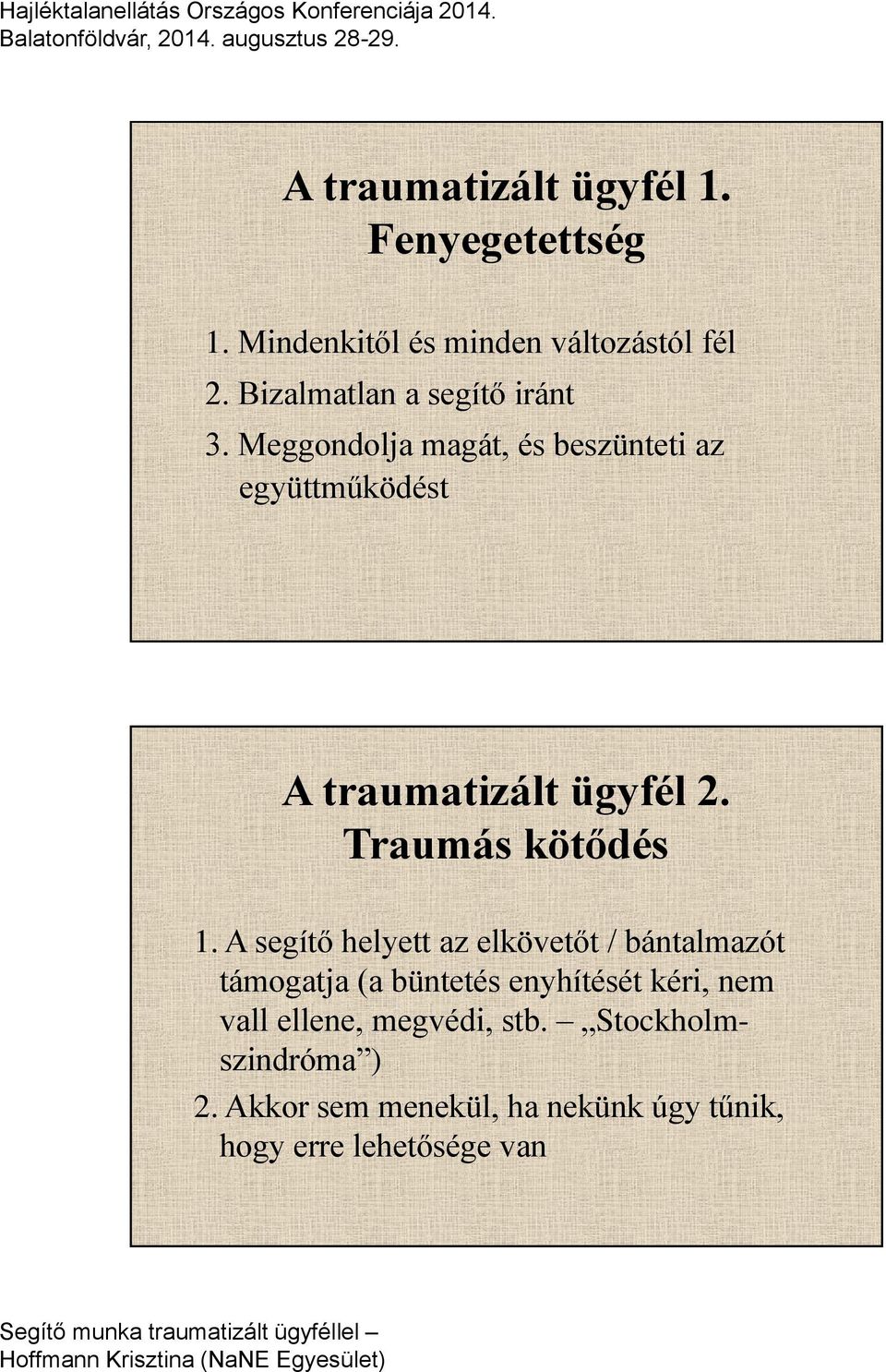 A segítő helyett az elkövetőt / bántalmazót támogatja (a büntetés enyhítését kéri, nem vall ellene, megvédi, stb.