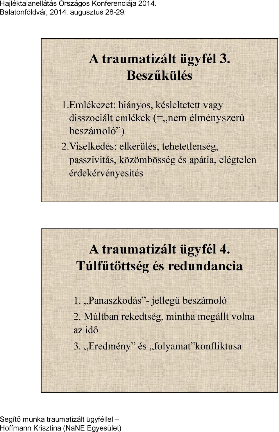 Viselkedés: elkerülés, tehetetlenség, passzivitás, közömbösség és apátia, elégtelen érdekérvényesítés A