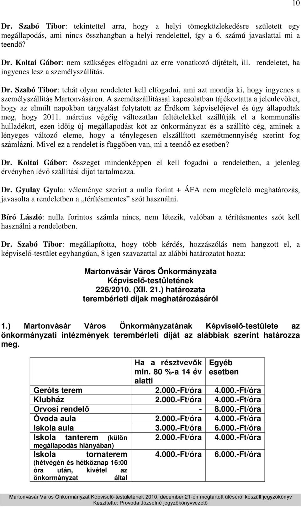 A szemétszállítással kapcsolatban tájékoztatta a jelenlévőket, hogy az elmúlt napokban tárgyalást folytatott az Érdkom képviselőjével és úgy állapodtak meg, hogy 2011.