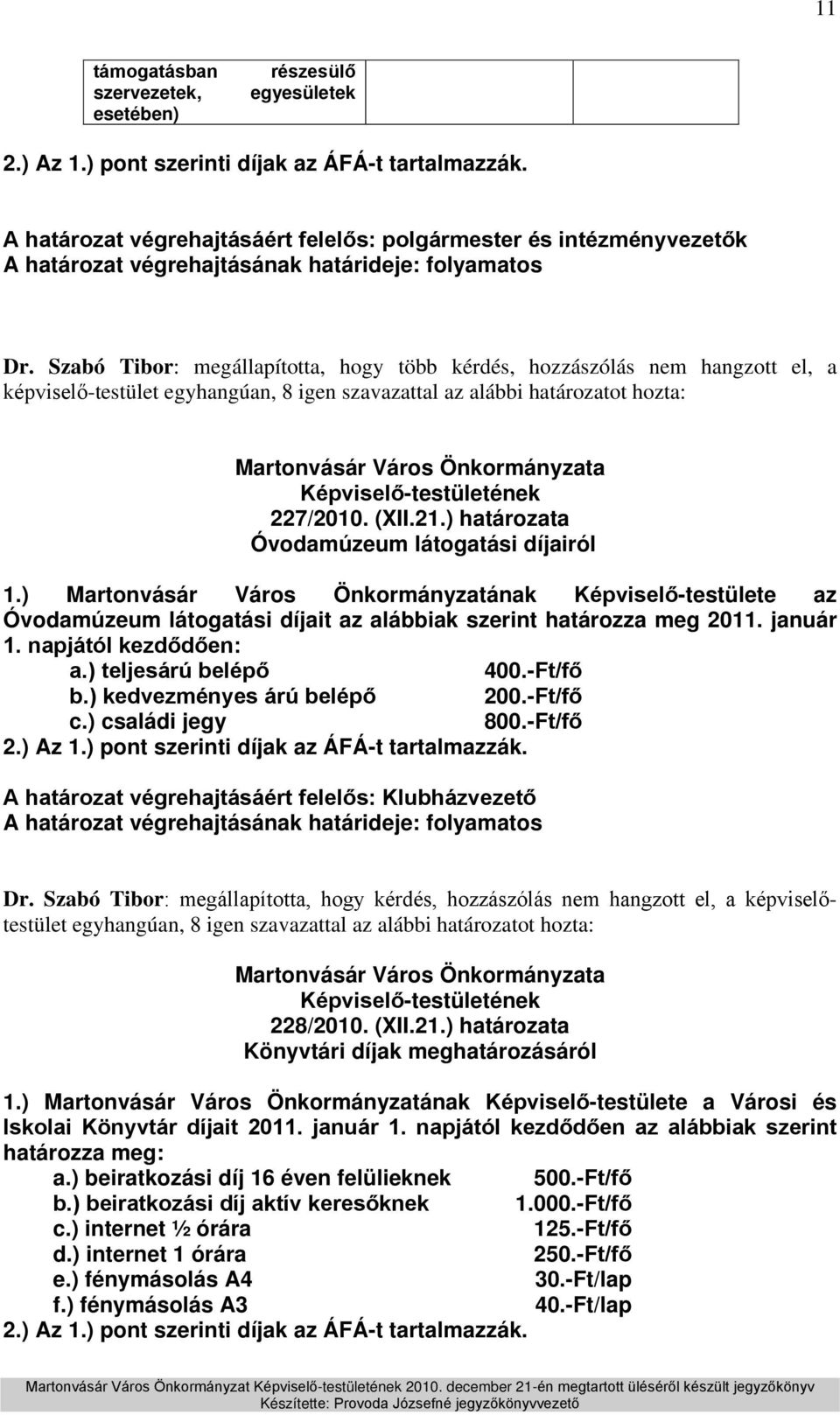 Szabó Tibor: megállapította, hogy több kérdés, hozzászólás nem hangzott el, a képviselő-testület egyhangúan, 8 igen szavazattal az alábbi határozatot hozta: 227/2010. (XII.21.
