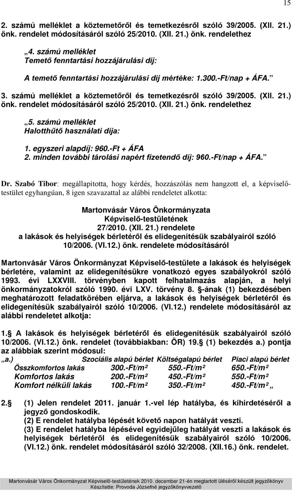 ) önk. rendelet módosításáról szóló 25/2010. (XII. 21.) önk. rendelethez 5. számú melléklet Halotthűtő használati díja: 1. egyszeri alapdíj: 960.-Ft + ÁFA 2.
