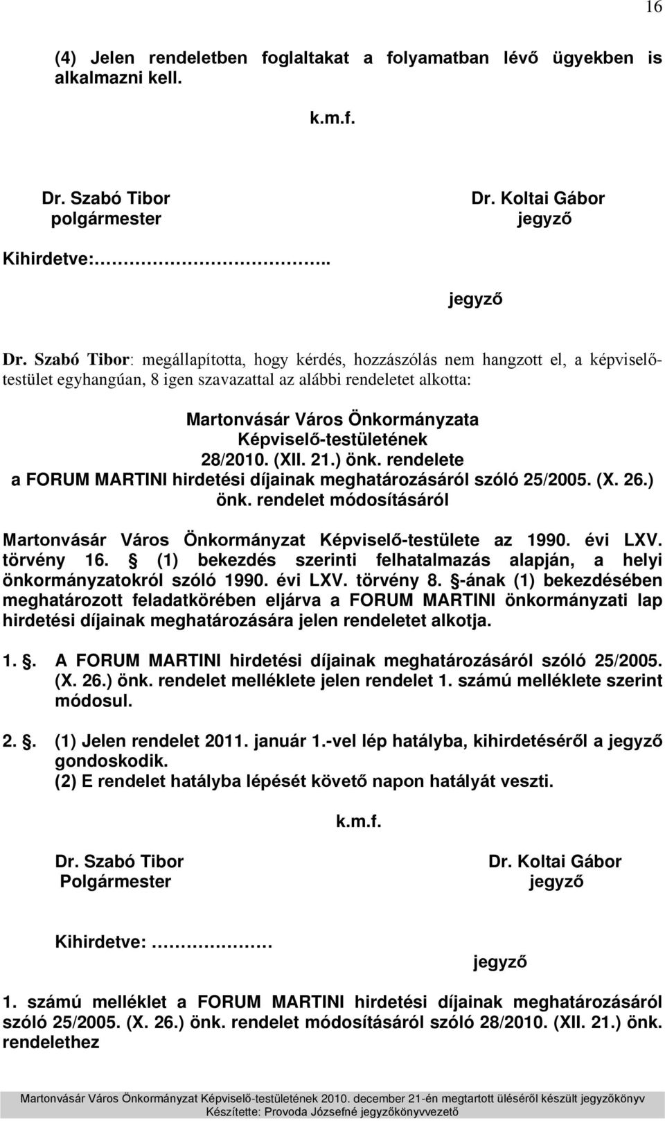 évi LXV. törvény 16. (1) bekezdés szerinti felhatalmazás alapján, a helyi önkormányzatokról szóló 1990. évi LXV. törvény 8.