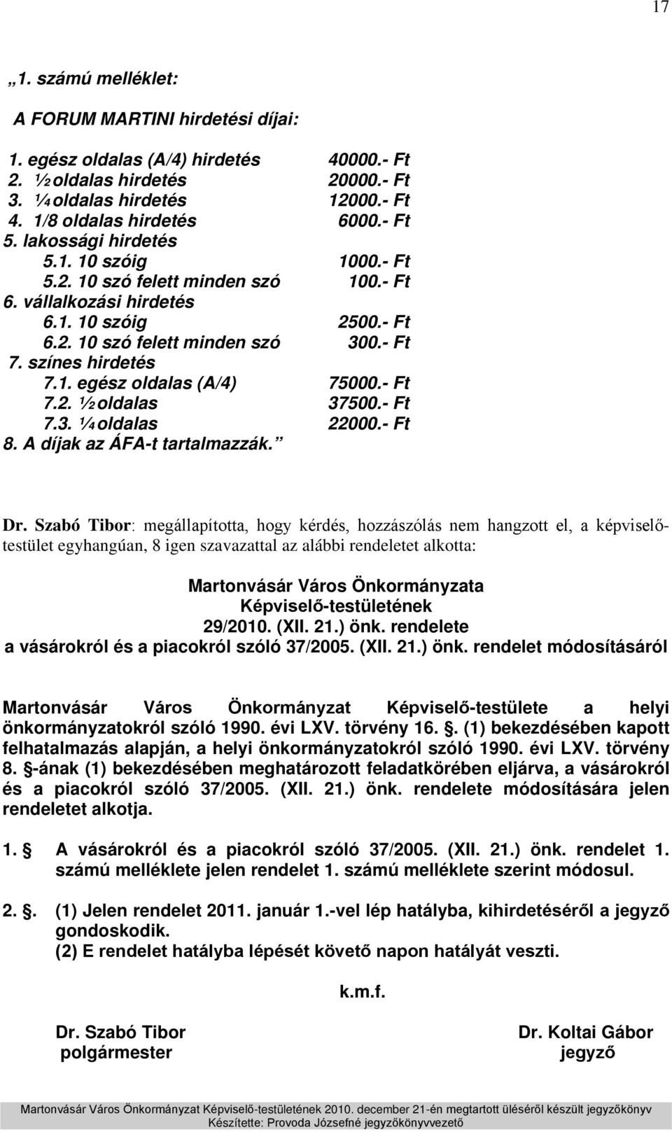 1. egész oldalas (A/4) 75000.- Ft 7.2. ½ oldalas 37500.- Ft 7.3. ¼ oldalas 22000.- Ft 8. A díjak az ÁFA-t tartalmazzák. egyhangúan, 8 igen szavazattal az alábbi rendeletet alkotta: 29/2010. (XII. 21.
