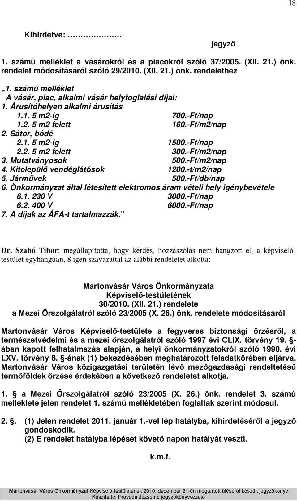 2. 5 m2 felett 300.-Ft/m2/nap 3. Mutatványosok 500.-Ft/m2/nap 4. Kitelepülő vendéglátósok 1200.-t/m2/nap 5. Járművek 500.-Ft/db/nap 6.