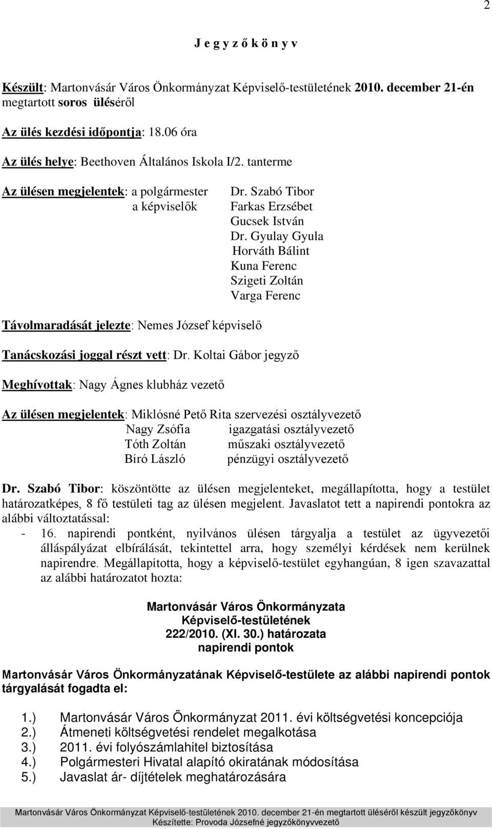 Gyulay Gyula Horváth Bálint Kuna Ferenc Szigeti Zoltán Varga Ferenc Távolmaradását jelezte: Nemes József képviselő Tanácskozási joggal részt vett: Dr.